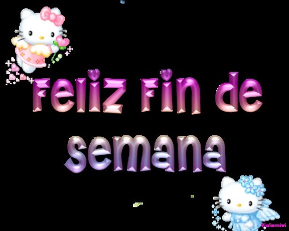 FELIZ FIN DE SEMANA!!!!!!!!!!!!!!!!!!!!!!!