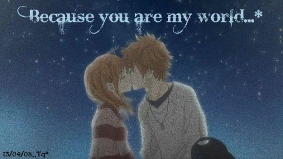 Because you are my world...*