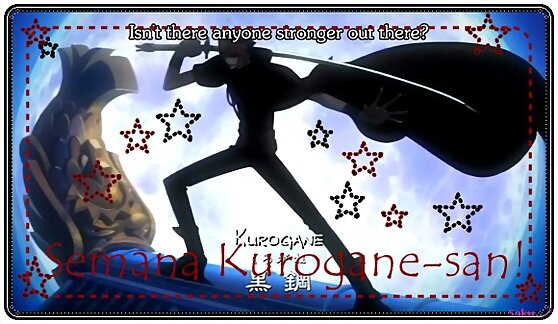 Semana Kurogane-san!!!